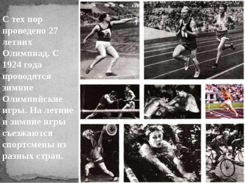 С тех пор проведено 27 летних Олимпиад. С 1924 года проводятся зимние Олимпий...