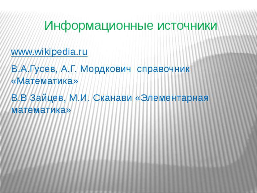 Информационные источники www.wikipedia.ru В.А.Гусев, А.Г. Мордкович справочни...