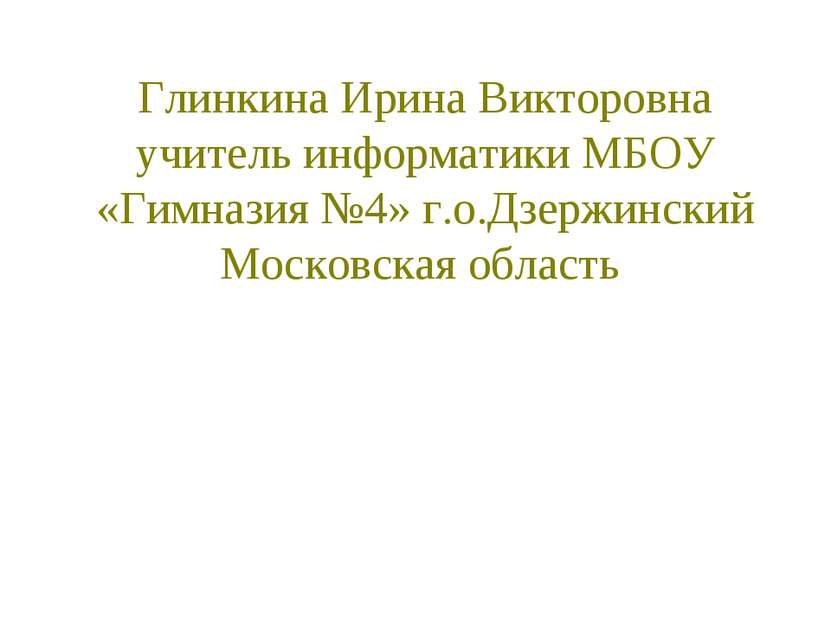 Глинкина Ирина Викторовна учитель информатики МБОУ «Гимназия №4» г.о.Дзержинс...