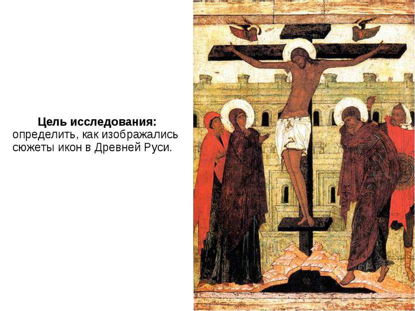 Цель исследования: определить, как изображались сюжеты икон в Древней Руси.
