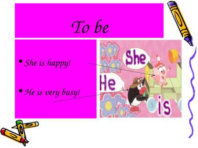 To be She is happy! He is very busy!