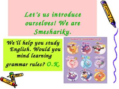Let’s us introduce ourselves! We are Smeshariky. We’ll help you study English...