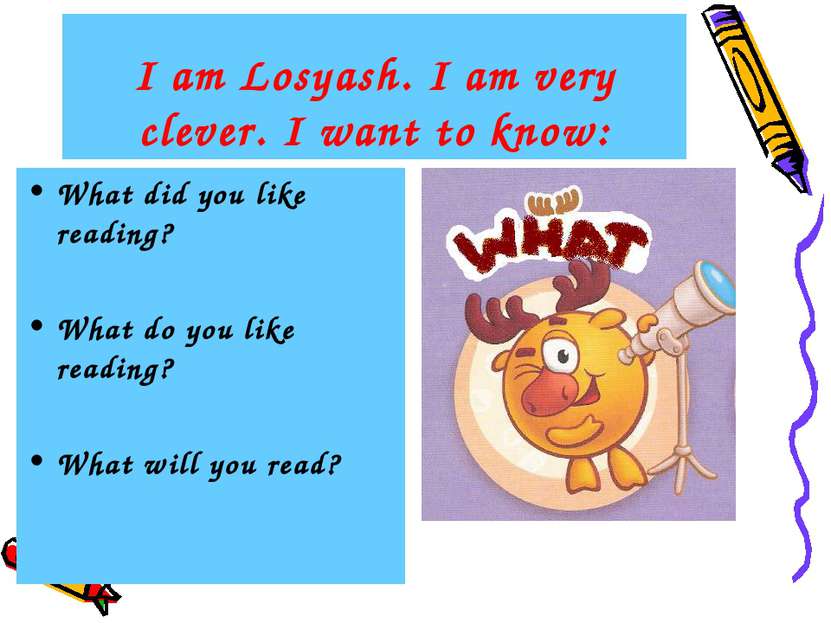 I am Losyash. I am very clever. I want to know: What did you like reading? Wh...