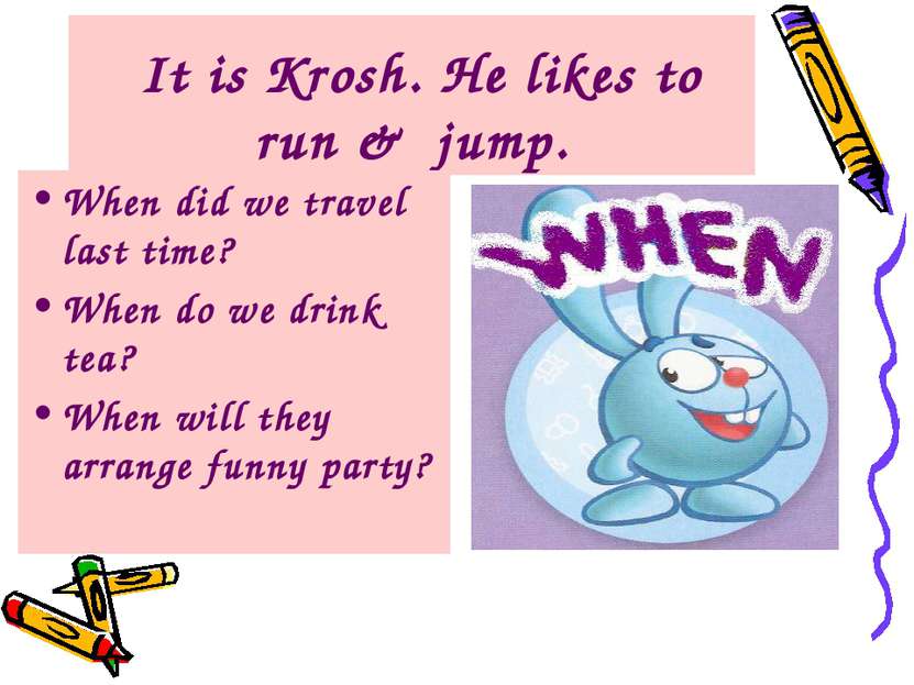 It is Krosh. He likes to run & jump. When did we travel last time? When do we...