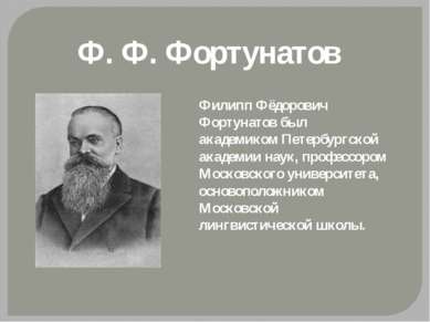 Ф. Ф. Фортунатов Филипп Фёдорович Фортунатов был академиком Петербургской ака...