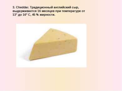 3. Cheddar. Традиционный английский сыр, выдерживается 16 месяцев при темпера...