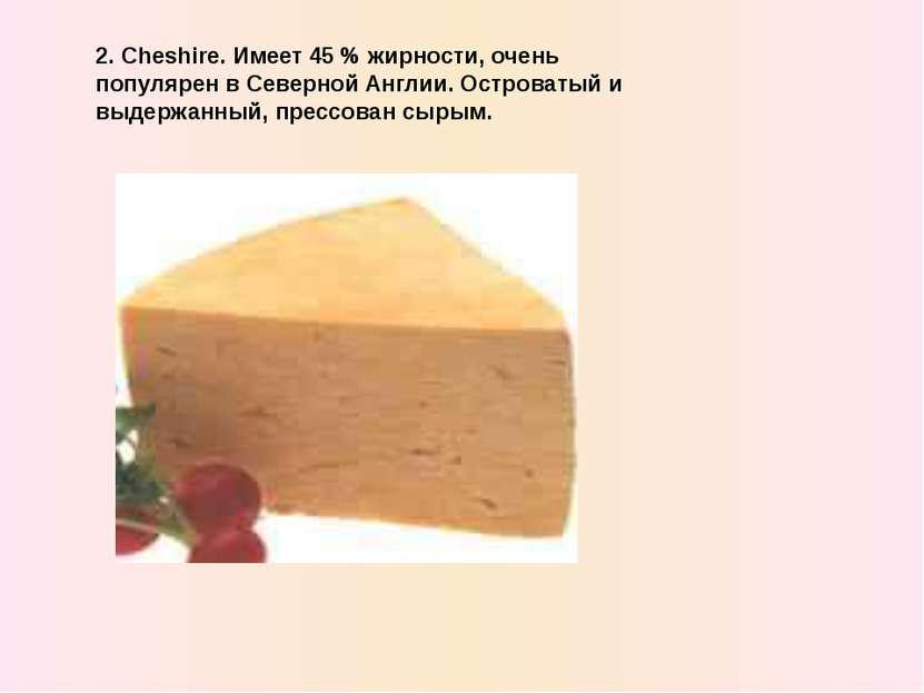 2. Cheshire. Имеет 45 % жирности, очень популярен в Северной Англии. Островат...