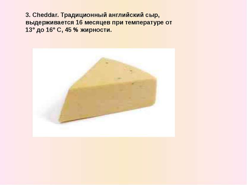 3. Cheddar. Традиционный английский сыр, выдерживается 16 месяцев при темпера...