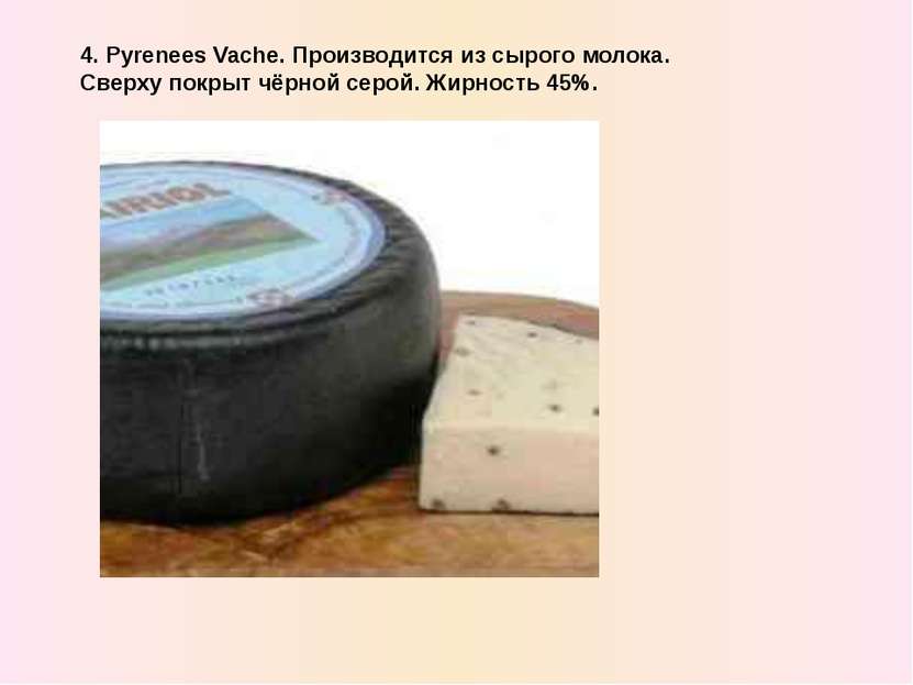 4. Pyrenees Vache. Производится из сырого молока. Сверxу покрыт чёрной серой....