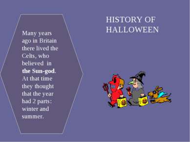 HISTORY OF HALLOWEEN Many years ago in Britain there lived the Celts, who bel...
