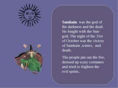 Samhain was the god of the darkness and the dead. He fought with the Sun-god....