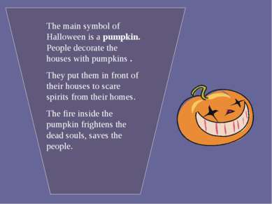 The main symbol of Halloween is a pumpkin. People decorate the houses with pu...