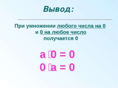 а 0 = 0 0 а = 0 При умножении любого числа на 0 и 0 на любое число получается...