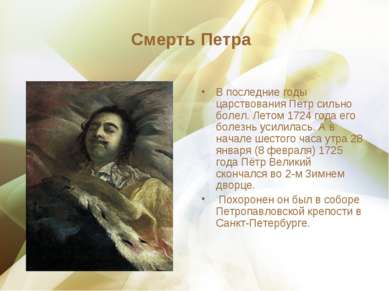 Смерть Петра В последние годы царствования Пётр сильно болел. Летом 1724 года...