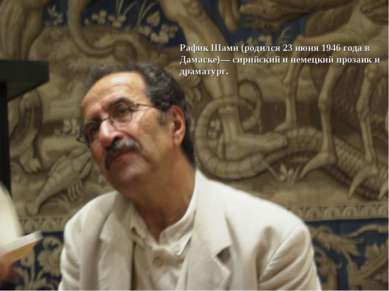 Рафик Шами (родился 23 июня 1946 года в Дамаске)— сирийский и немецкий прозаи...