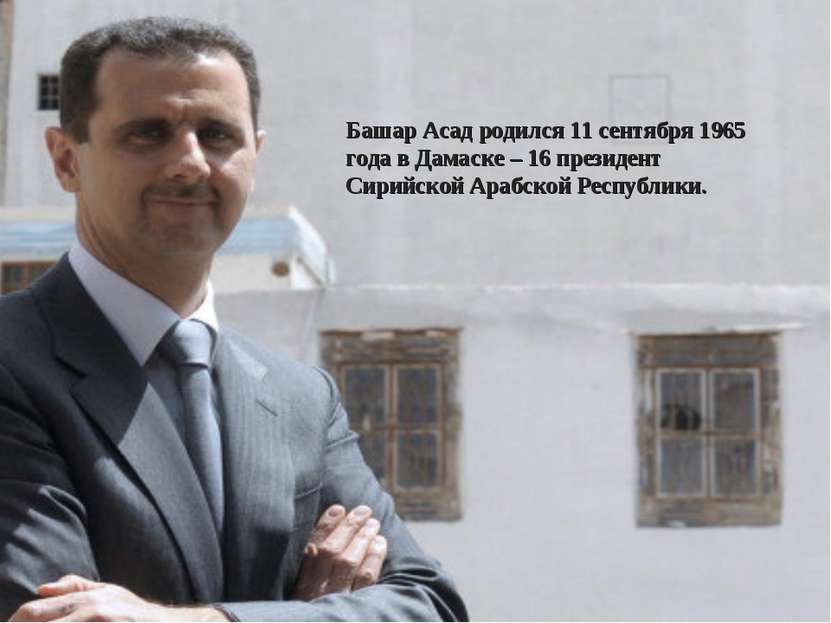 Башар Асад родился 11 сентября 1965 года в Дамаске – 16 президент Сирийской А...