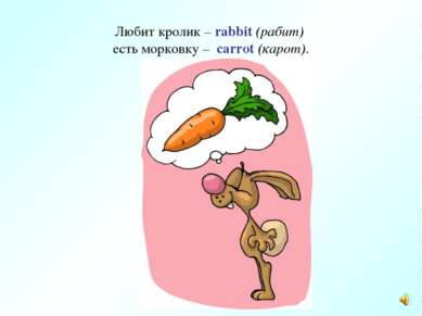 Любит кролик – rabbit (рабит) есть морковку – carrot (карот).