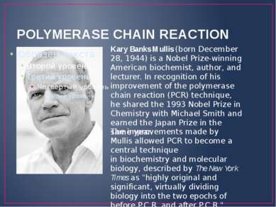 POLYMERASE CHAIN REACTION Kary Banks Mullis (born December 28, 1944) is a Nob...