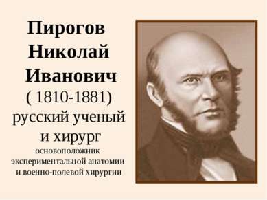 Пирогов Николай Иванович ( 1810-1881) русский ученый и хирург основоположник ...