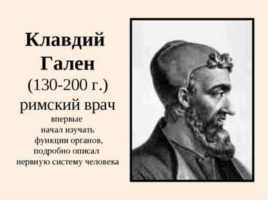 Клавдий Гален (130-200 г.) римский врач впервые начал изучать функции органов...