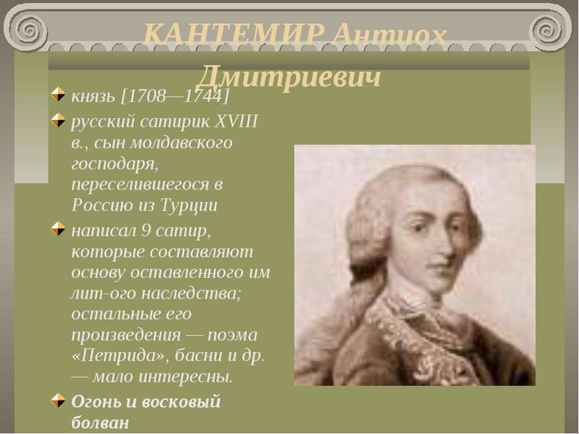 КАНТЕМИР Антиох Дмитриевич князь [1708—1744] русский сатирик XVIII в., сын мо...