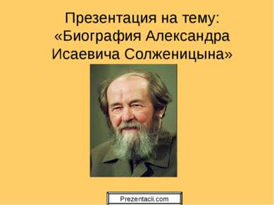 Презентация на тему: «Биография Александра Исаевича Солженицына» 