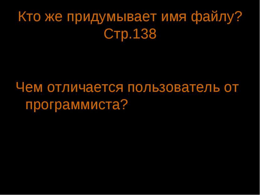 Кто же придумывает имя файлу? Стр.138 Имя файлу придумывают программисты или ...