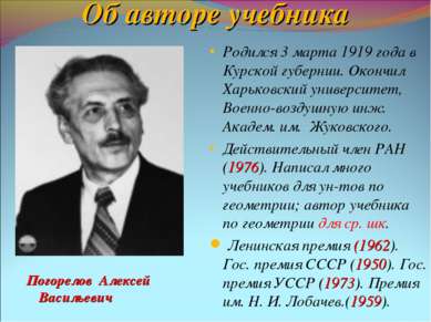 Об авторе учебника Погорелов Алексей Васильевич Родился 3 марта 1919 года в К...