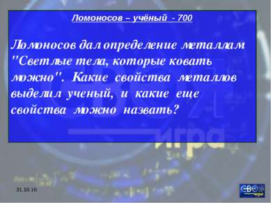 * Ломоносов – учёный - 700 Ломоносов дал определение металлам "Светлые тела, ...