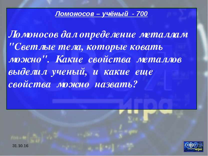 * Ломоносов – учёный - 700 Ломоносов дал определение металлам "Светлые тела, ...