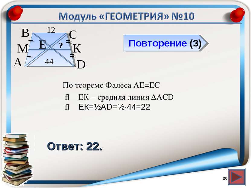 Повторение (3) Ответ: 22. * В А D С 44 12 М К Е ? По теореме Фалеса АЕ=ЕС ⇒ Е...