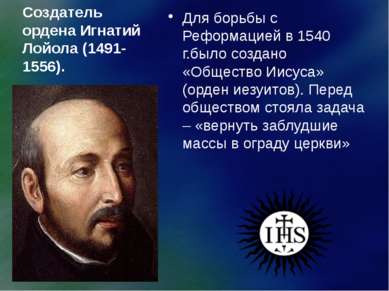 Создатель ордена Игнатий Лойола (1491-1556). Для борьбы с Реформацией в 1540 ...