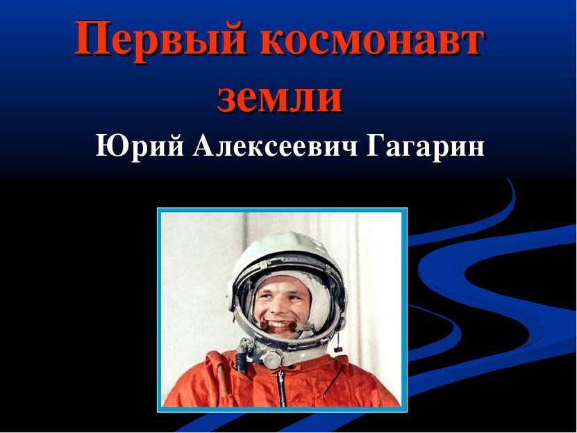 Первый космонавт земли Юрий Алексеевич Гагарин