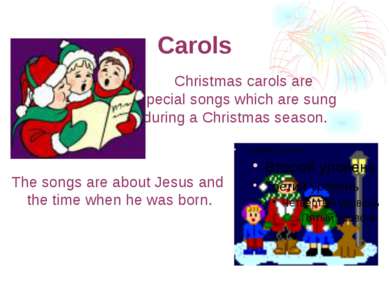 Carols Christmas carols are special songs which are sung during а Christmas s...