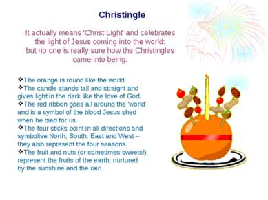 Christingle It actually means 'Christ Light' and celebrates the light of Jesu...