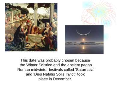 This date was probably chosen because the Winter Solstice and the ancient pag...