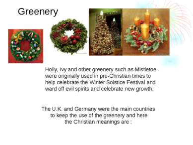 Holly, Ivy and other greenery such as Mistletoe were originally used in pre-C...