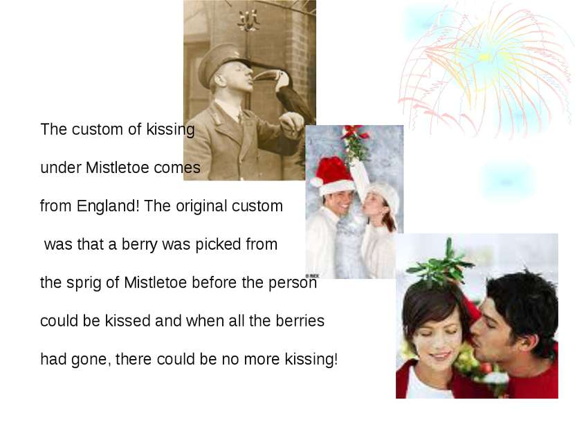 The custom of kissing under Mistletoe comes from England! The original custom...