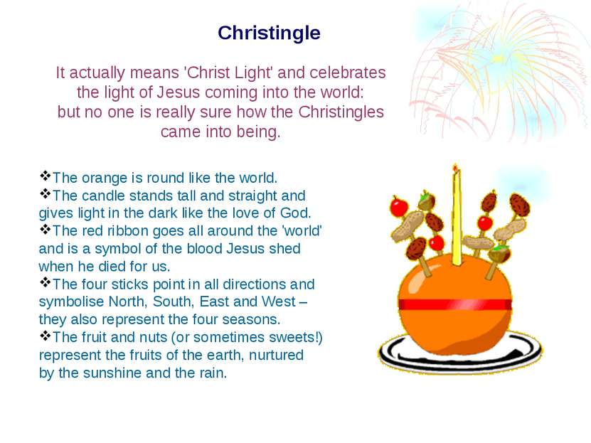 Christingle It actually means 'Christ Light' and celebrates the light of Jesu...