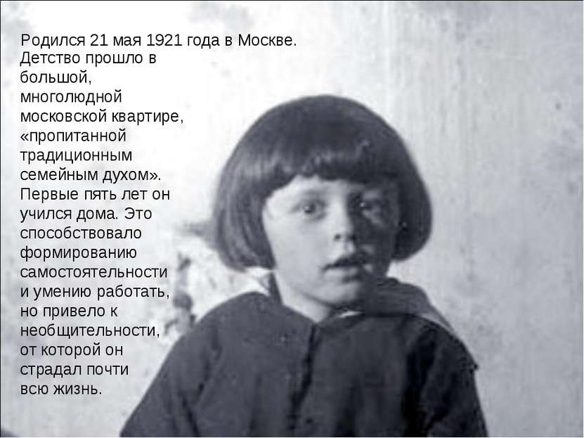 Родился 21 мая 1921 года в Москве. Детство прошло в большой, многолюдной моск...