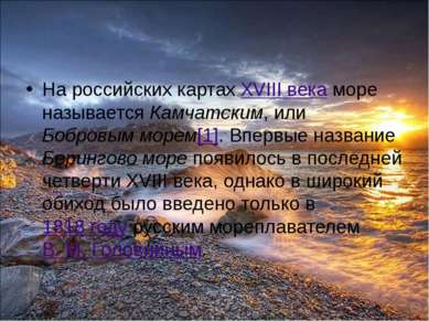 На российских картах XVIII века море называется Камчатским, или Бобровым море...