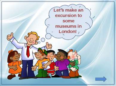 Let’s make an excursion to some museums in London!