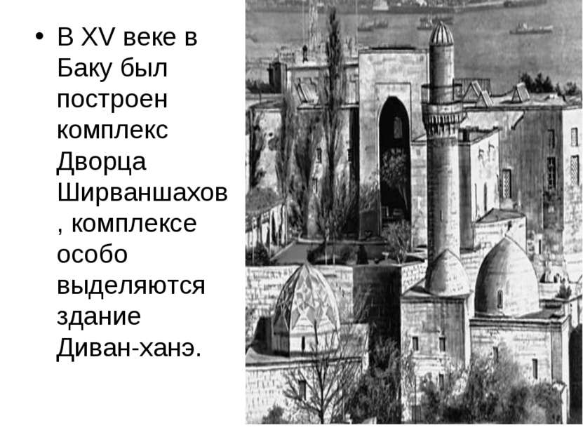 В XV веке в Баку был построен комплекс Дворца Ширваншахов, комплексе особо вы...