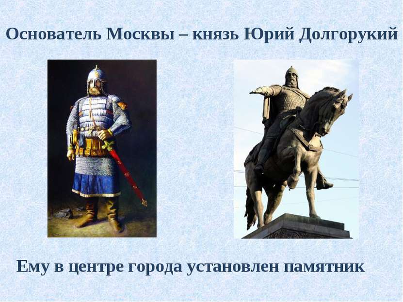 Основатель Москвы – князь Юрий Долгорукий Ему в центре города установлен памя...