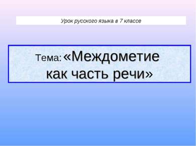 Урок русского языка в 7 классе Тема: «Междометие как часть речи»