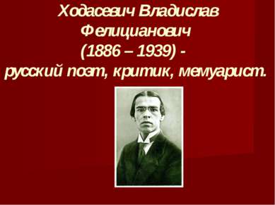 Ходасевич Владислав Фелицианович (1886 – 1939) - русский поэт, критик, мемуар...