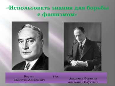 «Использовать знания для борьбы с фашизмом» Академик Арбузов Александр Ерминг...