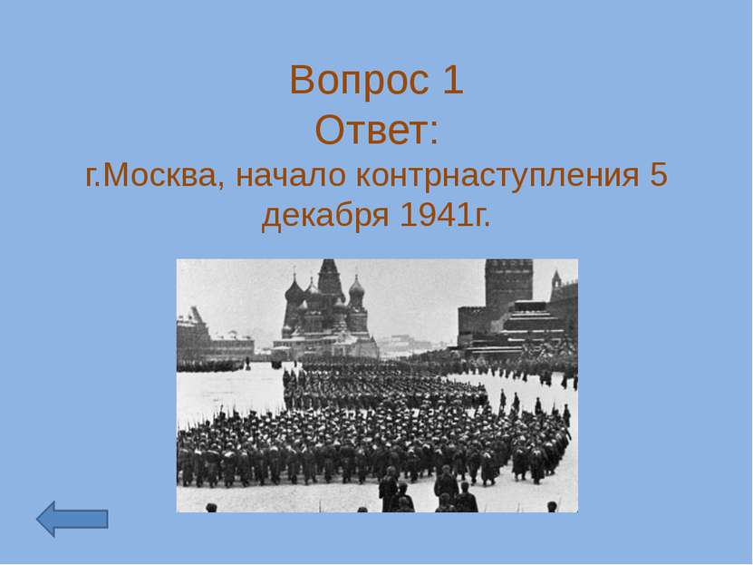 Вопрос 1 Ответ: г.Москва, начало контрнаступления 5 декабря 1941г.