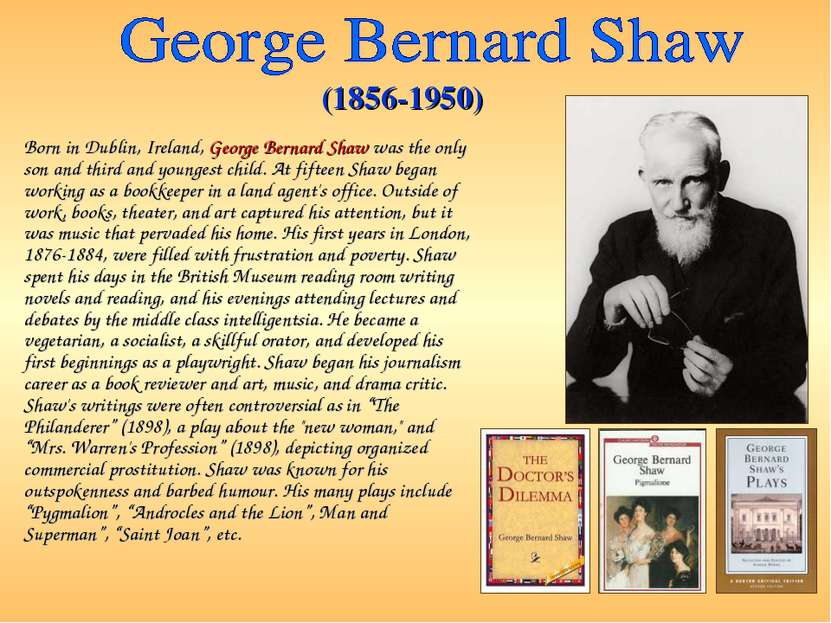 Born in Dublin, Ireland, George Bernard Shaw was the only son and third and y...