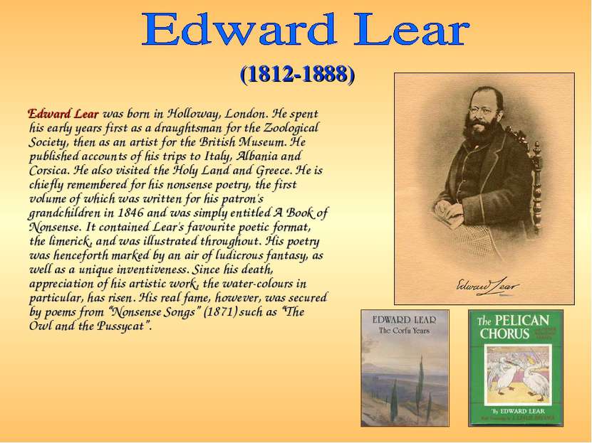 Edward Lear was born in Holloway, London. He spent his early years first as a...